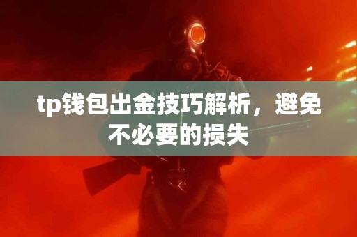 tp钱包出金技巧解析，避免不必要的损失