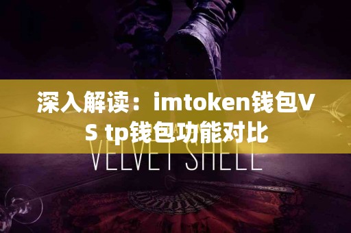 深入解读：imtoken钱包VS tp钱包功能对比