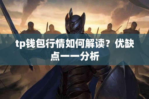tp钱包行情如何解读?优缺点一一分析 tp钱包行情如何解读?优缺点一一分析