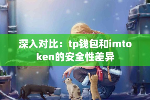深入对比:tp钱包和imtoken的安全性差异 深入对比:tp钱包和imtoken的安全性差异
