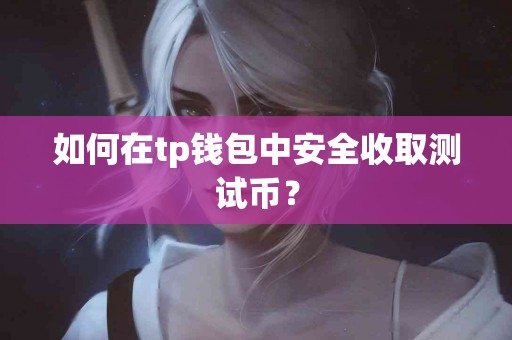 如何在tp钱包中安全收取测试币？