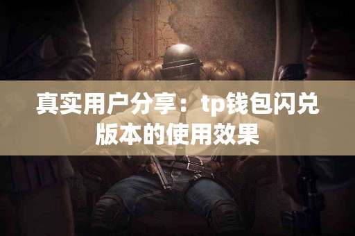 真实用户分享：tp钱包闪兑版本的使用效果