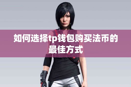 如何选择tp钱包购买法币的最佳方式 如何选择tp钱包购买法币的最佳方式