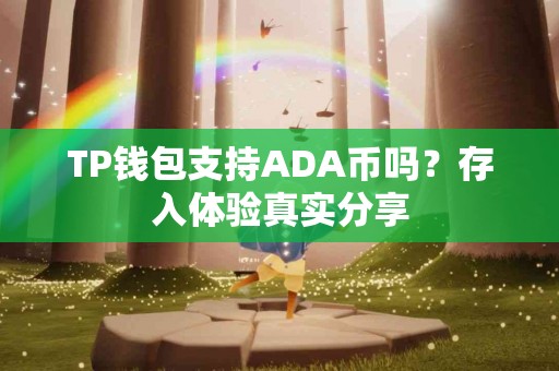 TP钱包支持ADA币吗？存入体验真实分享