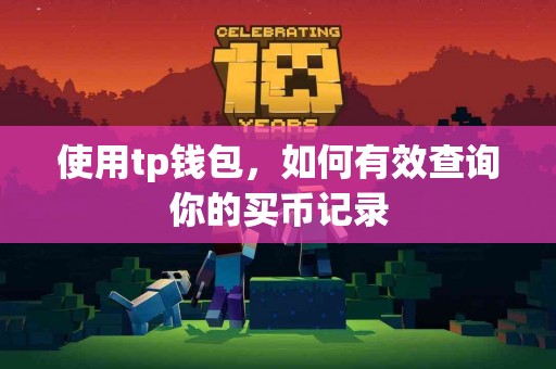 使用tp钱包,如何有效查询你的买币记录 使用tp钱包,如何有效查询你的买币记录
