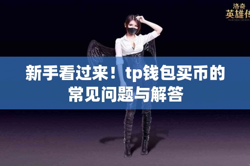 新手看过来！tp钱包买币的常见问题与解答