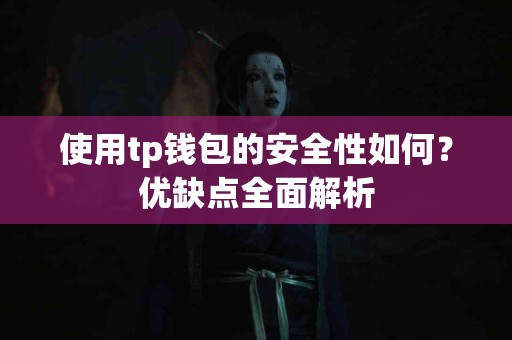 使用tp钱包的安全性如何?优缺点全面解析 使用tp钱包的安全性如何?优缺点全面解析