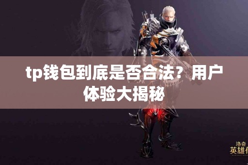 tp钱包到底是否合法？用户体验大揭秘