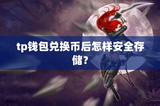 tp钱包兑换币后怎样安全存储？