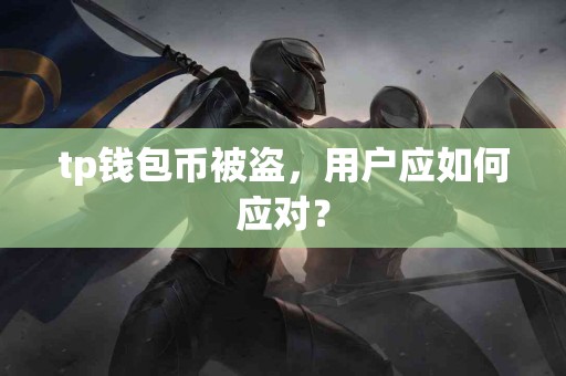 tp钱包币被盗,用户应如何应对? tp钱包币被盗,用户应如何应对?