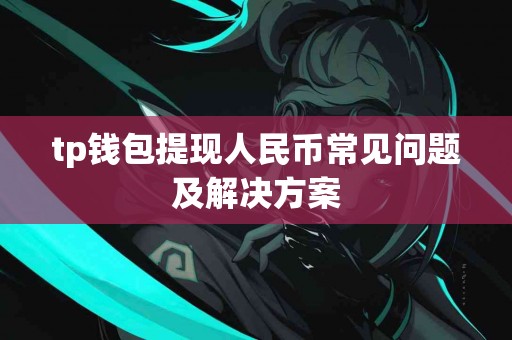 tp钱包提现人民币常见问题及解决方案
