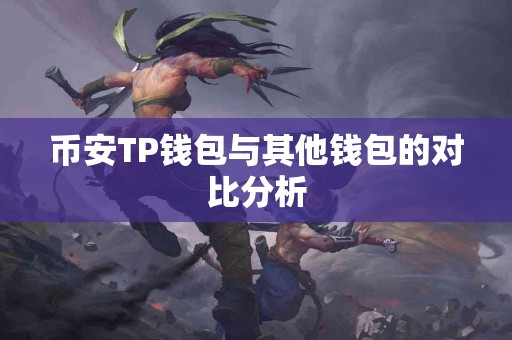 币安TP钱包与其他钱包的对比分析