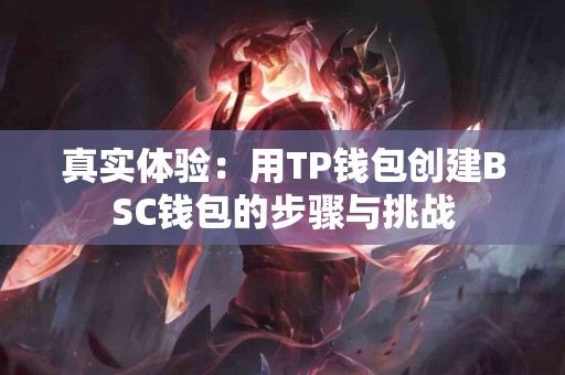 真实体验：用TP钱包创建BSC钱包的步骤与挑战