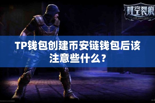 TP钱包创建币安链钱包后该注意些什么? TP钱包创建币安链钱包后该注意些什么?