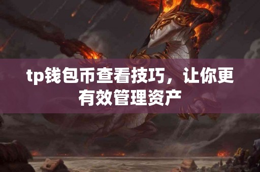 tp钱包币查看技巧,让你更有效管理资产 tp钱包币查看技巧,让你更有效管理资产
