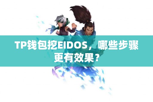 TP钱包挖EIDOS,哪些步骤更有效果? TP钱包挖EIDOS,哪些步骤更有效果?