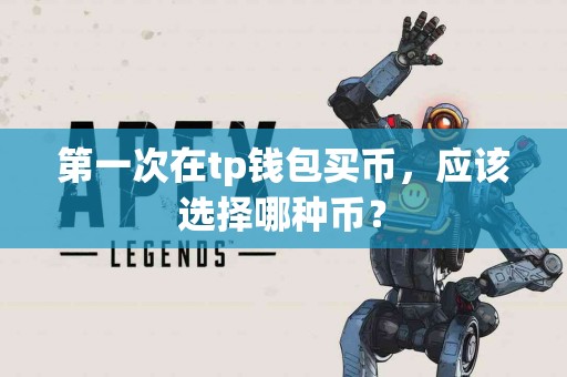 第一次在tp钱包买币，应该选择哪种币？