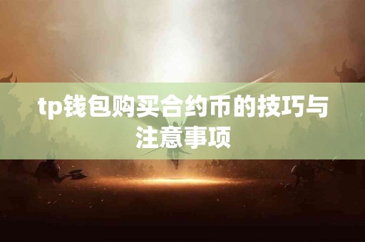 tp钱包购买合约币的技巧与注意事项