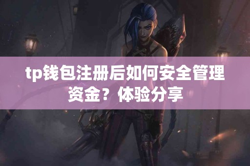 tp钱包注册后如何安全管理资金？体验分享