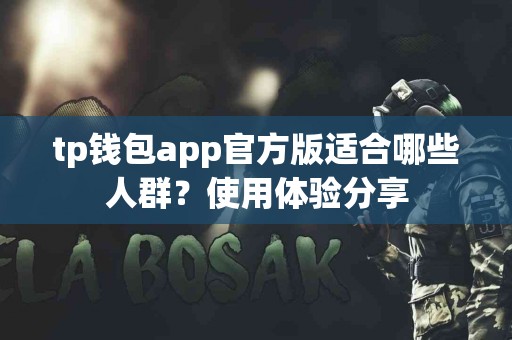 tp钱包app官方版适合哪些人群？使用体验分享