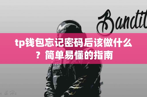 tp钱包忘记密码后该做什么？简单易懂的指南