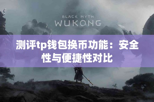 测评tp钱包换币功能:安全性与便捷性对比 测评tp钱包换币功能:安全性与便捷性对比