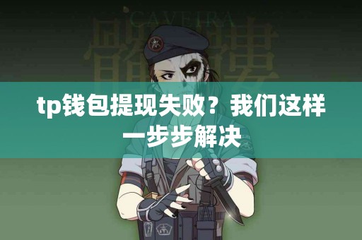 tp钱包提现失败？我们这样一步步解决