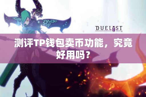 测评TP钱包卖币功能，究竟好用吗？