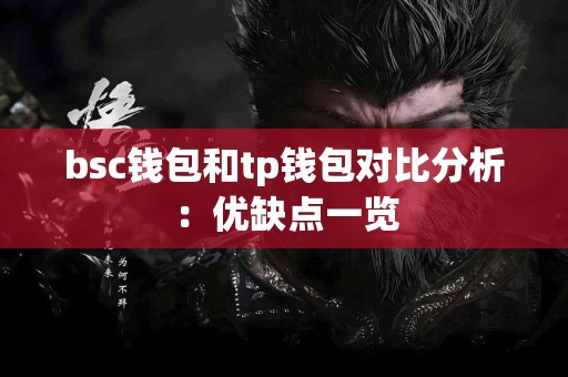 bsc钱包和tp钱包对比分析:优缺点一览 bsc钱包和tp钱包对比分析:优缺点一览