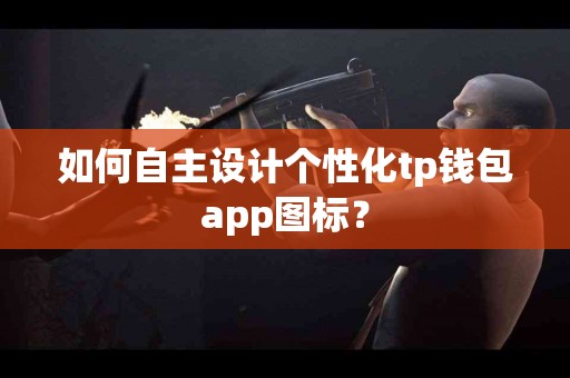 如何自主设计个性化tp钱包app图标？