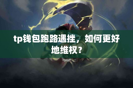 tp钱包跑路遇挫，如何更好地维权？