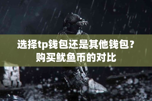 选择tp钱包还是其他钱包？购买鱿鱼币的对比