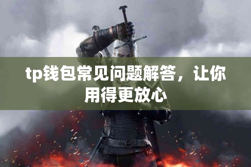 tp钱包常见问题解答，让你用得更放心