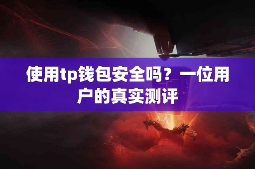 使用tp钱包安全吗？一位用户的真实测评