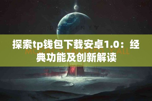 探索tp钱包下载安卓1.0：经典功能及创新解读