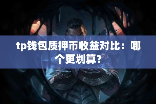 tp钱包质押币收益对比：哪个更划算？