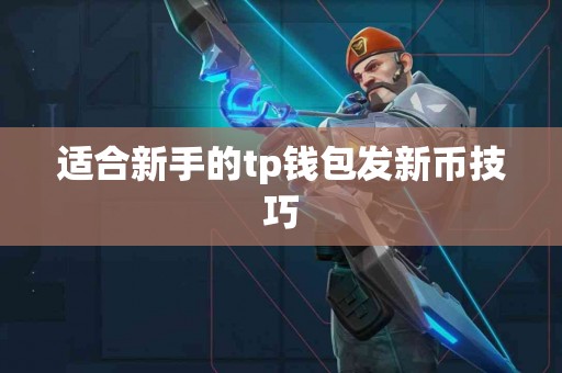 适合新手的tp钱包发新币技巧