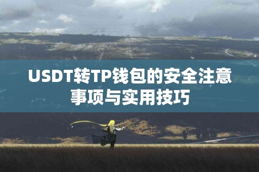 USDT转TP钱包的安全注意事项与实用技巧
