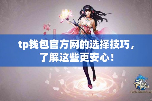 tp钱包官方网的选择技巧,了解这些更安心! tp钱包官方网的选择技巧,了解这些更安心!