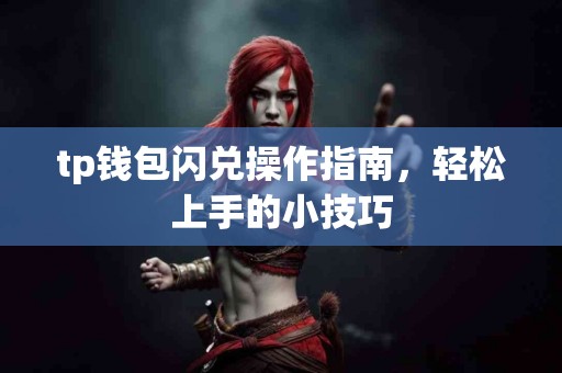 tp钱包闪兑操作指南，轻松上手的小技巧