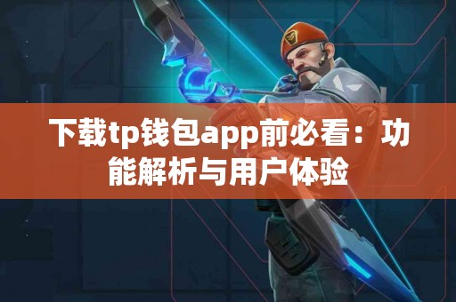 下载tp钱包app前必看:功能解析与用户体验 下载tp钱包app前必看:功能解析与用户体验