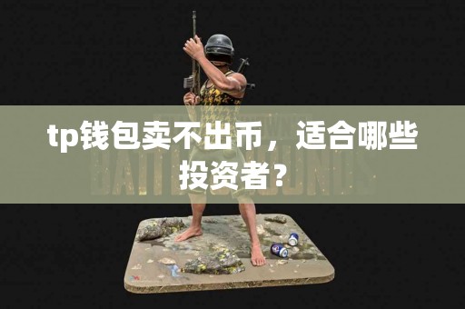 tp钱包卖不出币，适合哪些投资者？