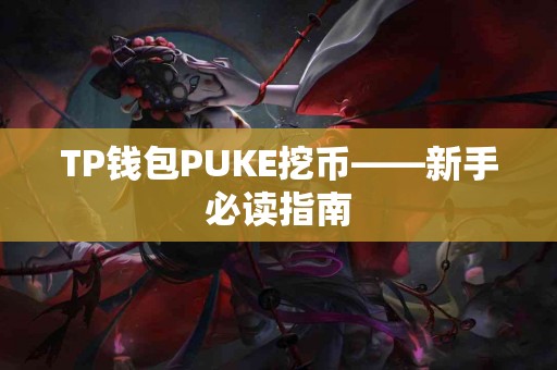 TP钱包PUKE挖币——新手必读指南