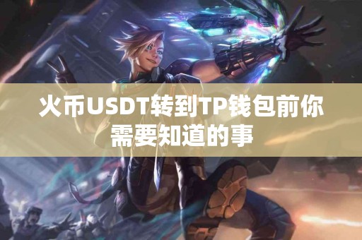 火币USDT转到TP钱包前你需要知道的事