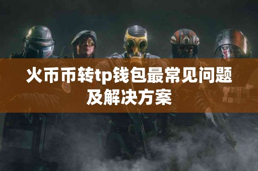 火币币转tp钱包最常见问题及解决方案