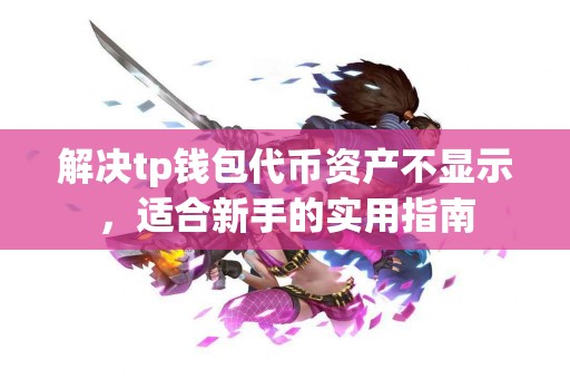 解决tp钱包代币资产不显示，适合新手的实用指南