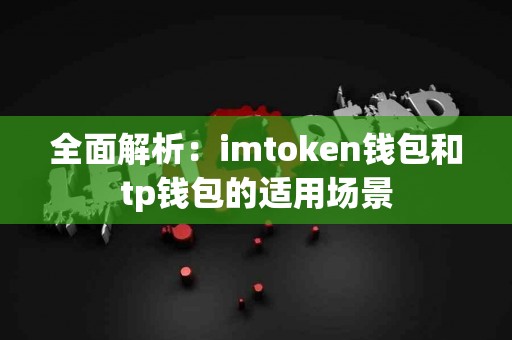 全面解析:imtoken钱包和tp钱包的适用场景 全面解析:imtoken钱包和tp钱包的适用场景