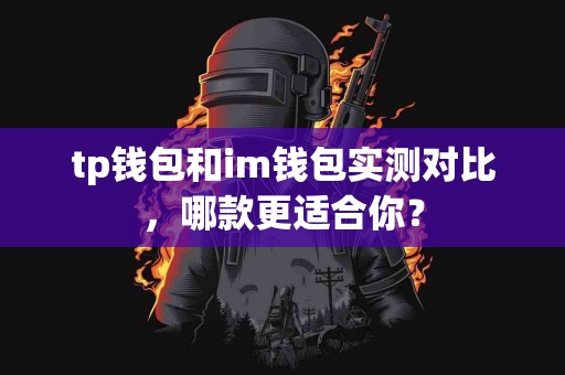 tp钱包和im钱包实测对比，哪款更适合你？