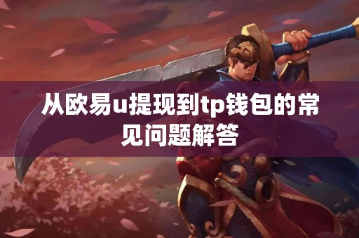 从欧易u提现到tp钱包的常见问题解答