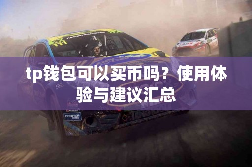 tp钱包可以买币吗？使用体验与建议汇总